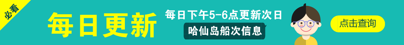 每日下午5点-6点更新次日哈仙岛船次信息